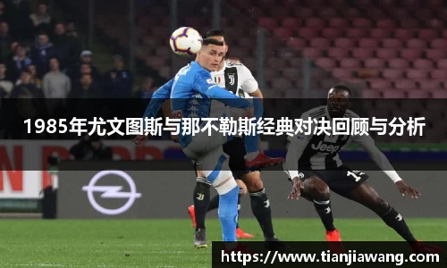 1985年尤文图斯与那不勒斯经典对决回顾与分析